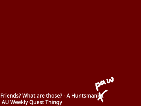Friends? What are those? - A Huntsmanpaw AU Weekly Quest Thingy