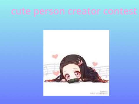 cute person creator CONTEST!!!