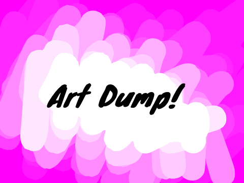Art Dump!