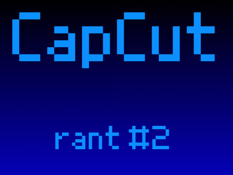 ✶ CapCut ✶ rant #2 ✶