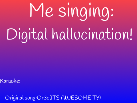 Digital hallucination Karaoke 