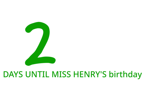 2 Days until miss Henry's birthday
