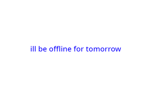 ill be offline for tomorrow