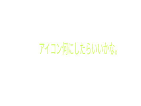 アイコン何にしたらいいかな。