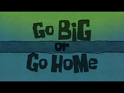 Bubble Buddy: Back in Bikini Bottom: "Go Big or Go Home"