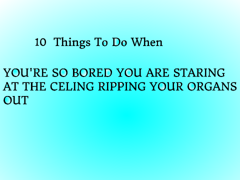 Bored? Here are 10 things you can do