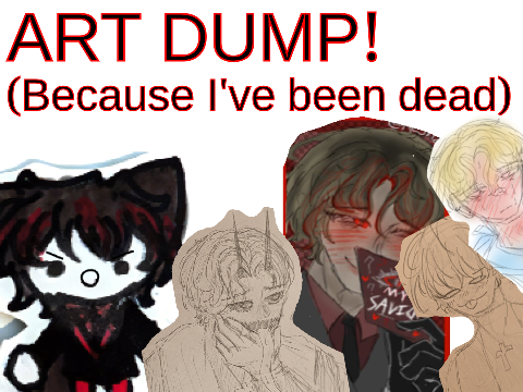ART DUMP (Since I've been dead)