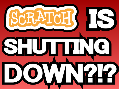 Scratch IS Shutting Down?!?