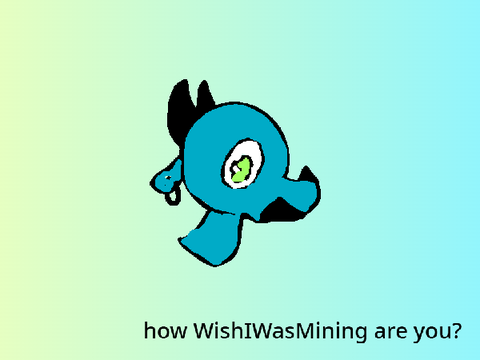 how WishIWasMining are you? 