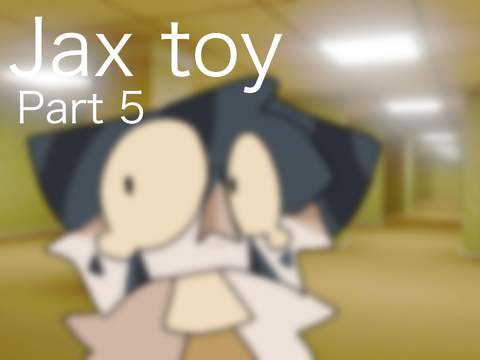 Jax Toy | part 5
