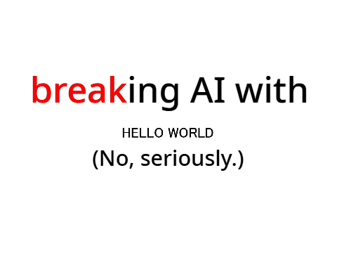 breaking AI with HELLO WORLD