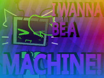 I WANNA BE A MACHINE || memix