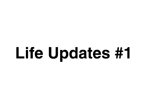 Life updates #1