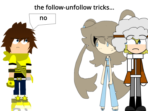 those stupid follow-unfolkow tricks...