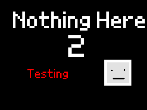 Nothing Here 2 (TESTING)