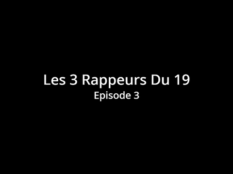 Les 3 Rappeurs Du 19 ep.3