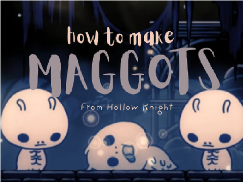 How to make MAGGOTS