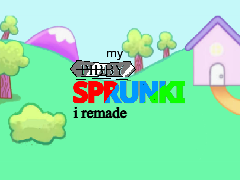 my pibby sprunkis i remade