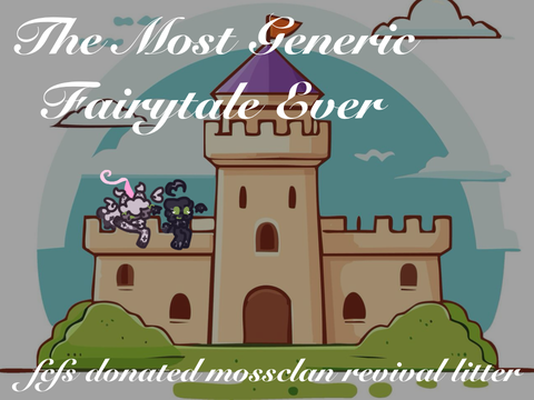 [ closed ] the most generic fairy tale ever ♕ fcfs donated mossclan litter