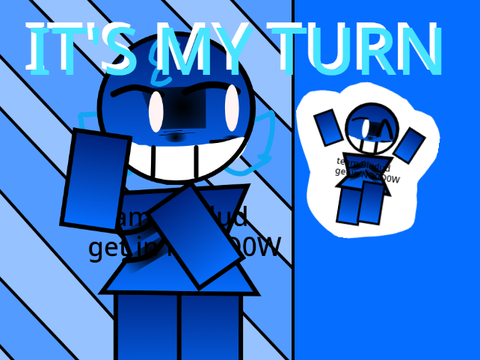 IT'S MY TURN.