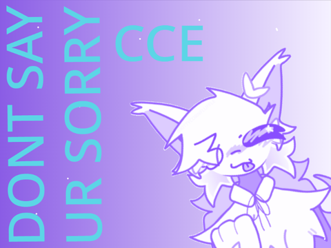 Dont say ur sorry||CCE
