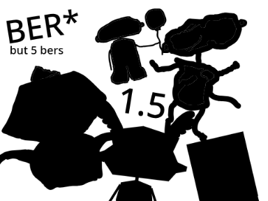 BER* 1.5... but HOLY CRAP 5 BERS? IM TRIPPIN DAWG!