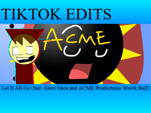 Let It All Go (feat. Gawr Gura and ACME Productions Wreck Ball) (TIKTOK EDIT)