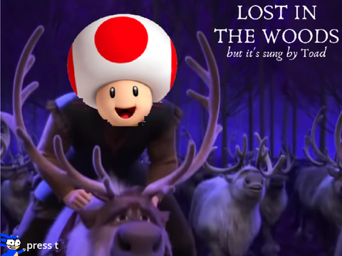 Lost In The Woods but it's sung by Toad