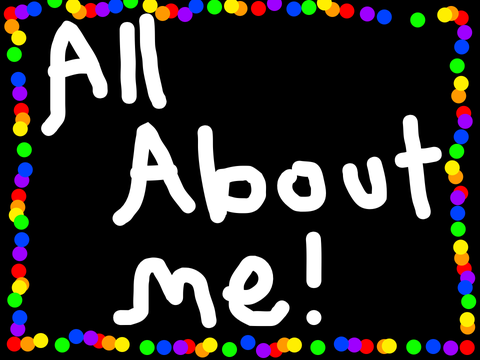 All about me! :D