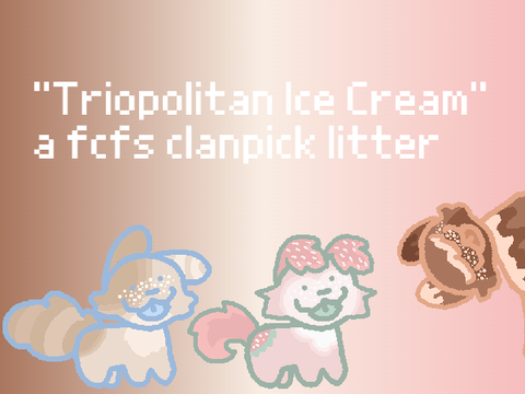 "Triopolitan Ice Cream" - a fcfs clanpick litter