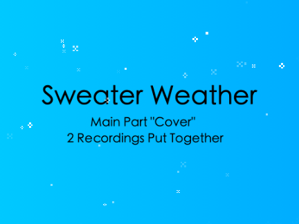 ❅ Sweater Weather Main Part "Cover" ❅