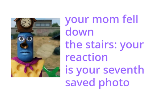 your mom fell down the stairs: your reaction is your seventh saved photo remix remix remix re… remix