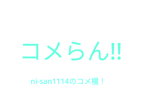 ni-san1114コメ欄だよ！