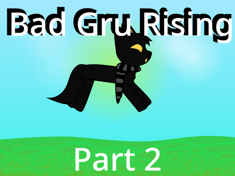 Bad Gru Rising || Part 2