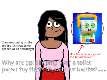 Why are ppl simping over a toilet paper toy that's literally for babies?......