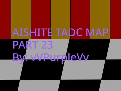 [PART 23] ☆AISHITE☆ TADC MAP