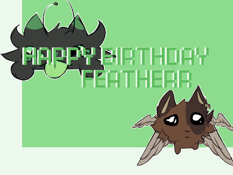 GUESS WHOS BIRTHDAY IT ISSSSS(IT'S FEATHERS)