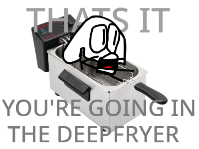 That’s it, you’re going in the Deepfryer remix remix