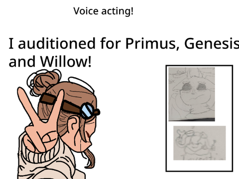 I auditioned for Primus,Genesis and Willow!