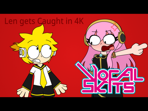 Vocal Skits: Len gets Caught in 4K