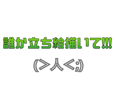 誰か立ち絵描いてください!!!