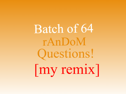 Batch of 64 Random Questions!  remix