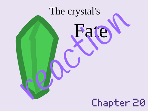 The Crystal's Fate - CHAPTER 20 reaction 