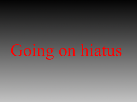 Going on hiatus