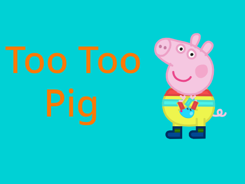 TooToo Pig-Intro and Outro