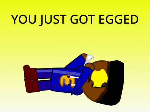 YOU JUST GOT EGGED