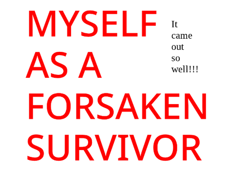 Me: But as a survivor from FORSAKEN