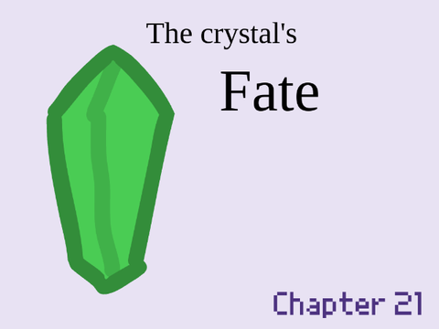 The Crystal's Fate ~ CHAPTER 21