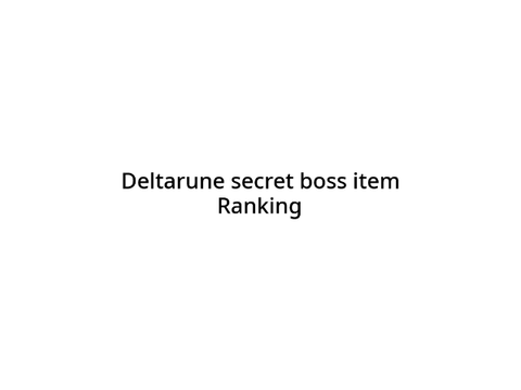 deltarune secret boss item ranking(SPOILERS)