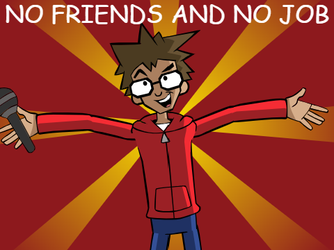 no friends and no job
